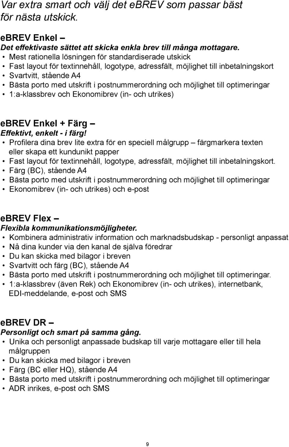 postnummerordning och möjlighet till optimeringar 1:a-klassbrev och Ekonomibrev (in- och utrikes) ebrev Enkel + Färg Effektivt, enkelt - i färg!