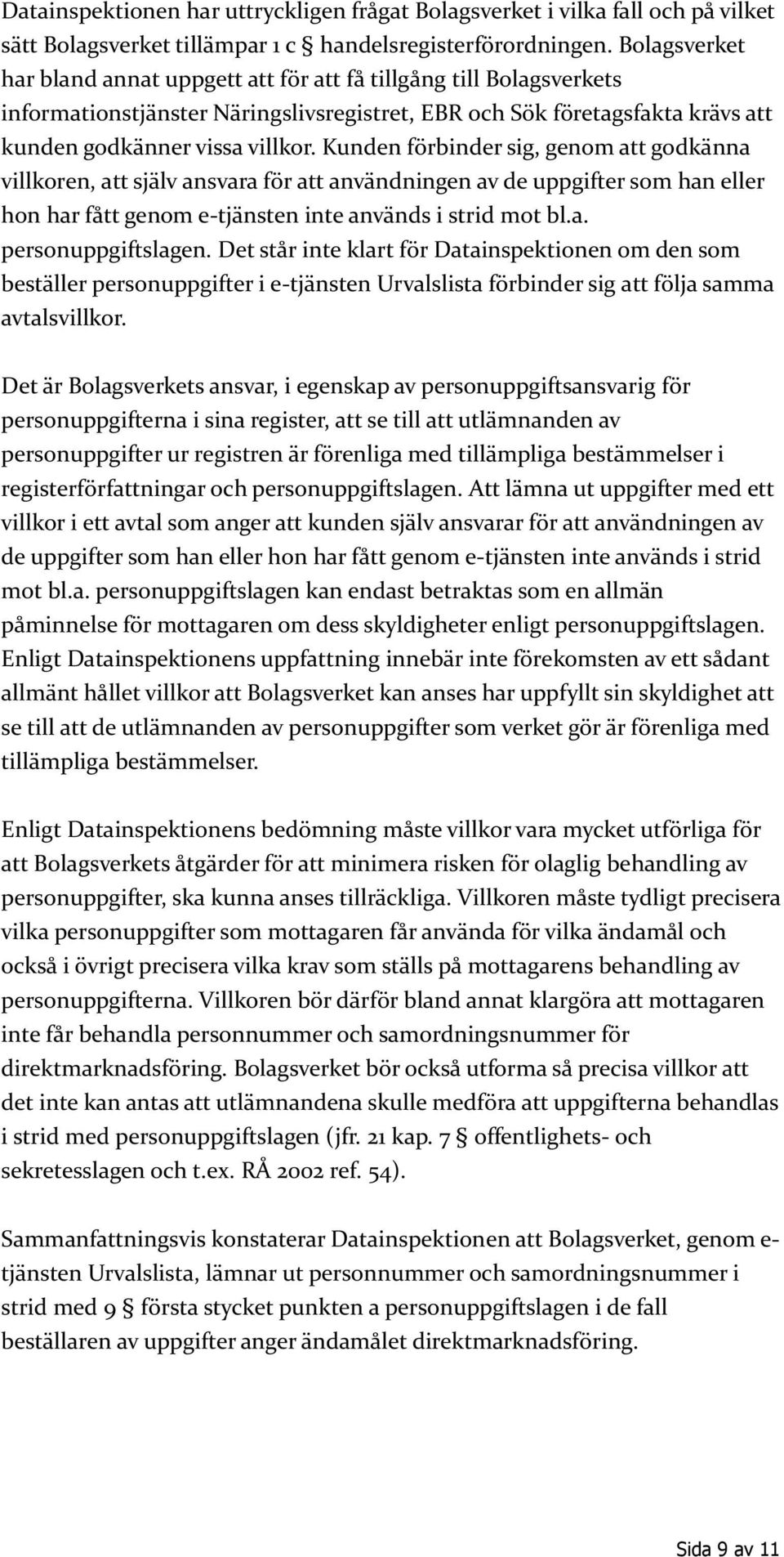 Kunden förbinder sig, genom att godkänna villkoren, att själv ansvara för att användningen av de uppgifter som han eller hon har fått genom e-tjänsten inte används i strid mot bl.a. personuppgiftslagen.