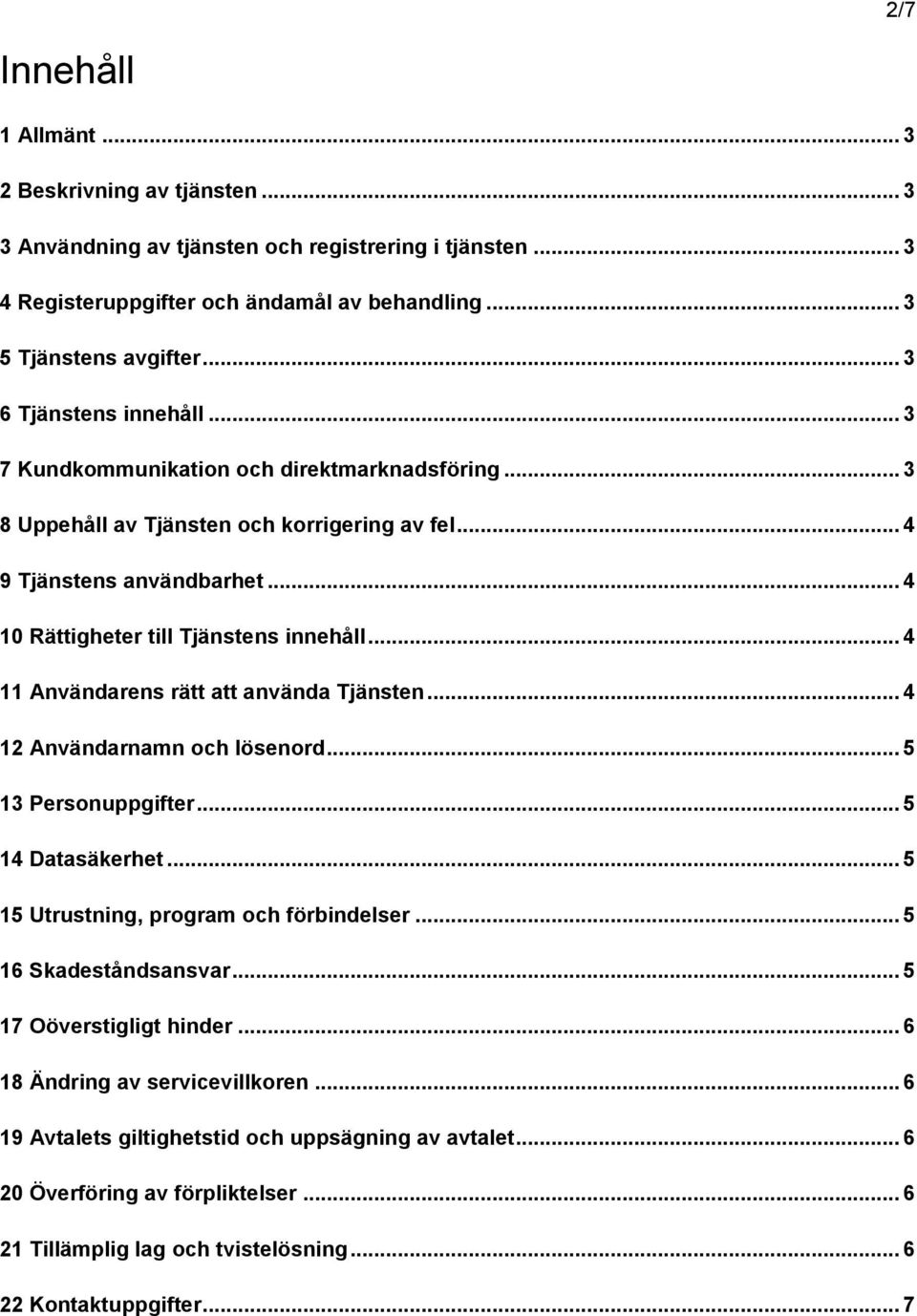 .. 4 11 Användarens rätt att använda Tjänsten... 4 12 Användarnamn och lösenord... 5 13 Personuppgifter... 5 14 Datasäkerhet... 5 15 Utrustning, program och förbindelser... 5 16 Skadeståndsansvar.