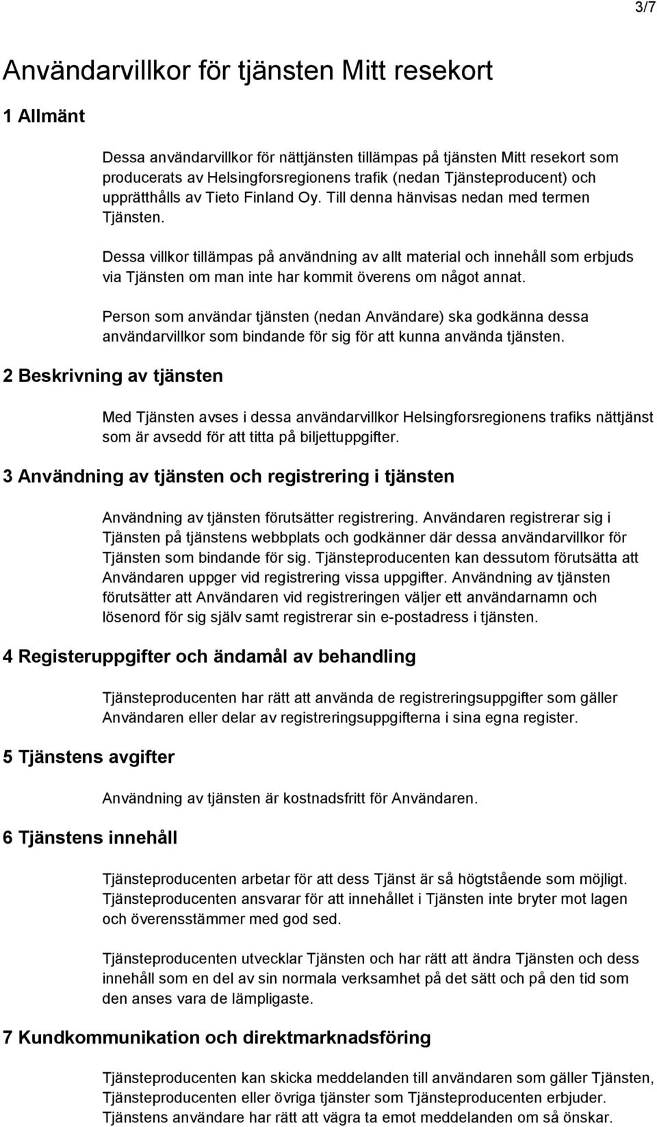 Dessa villkor tillämpas på användning av allt material och innehåll som erbjuds via Tjänsten om man inte har kommit överens om något annat.