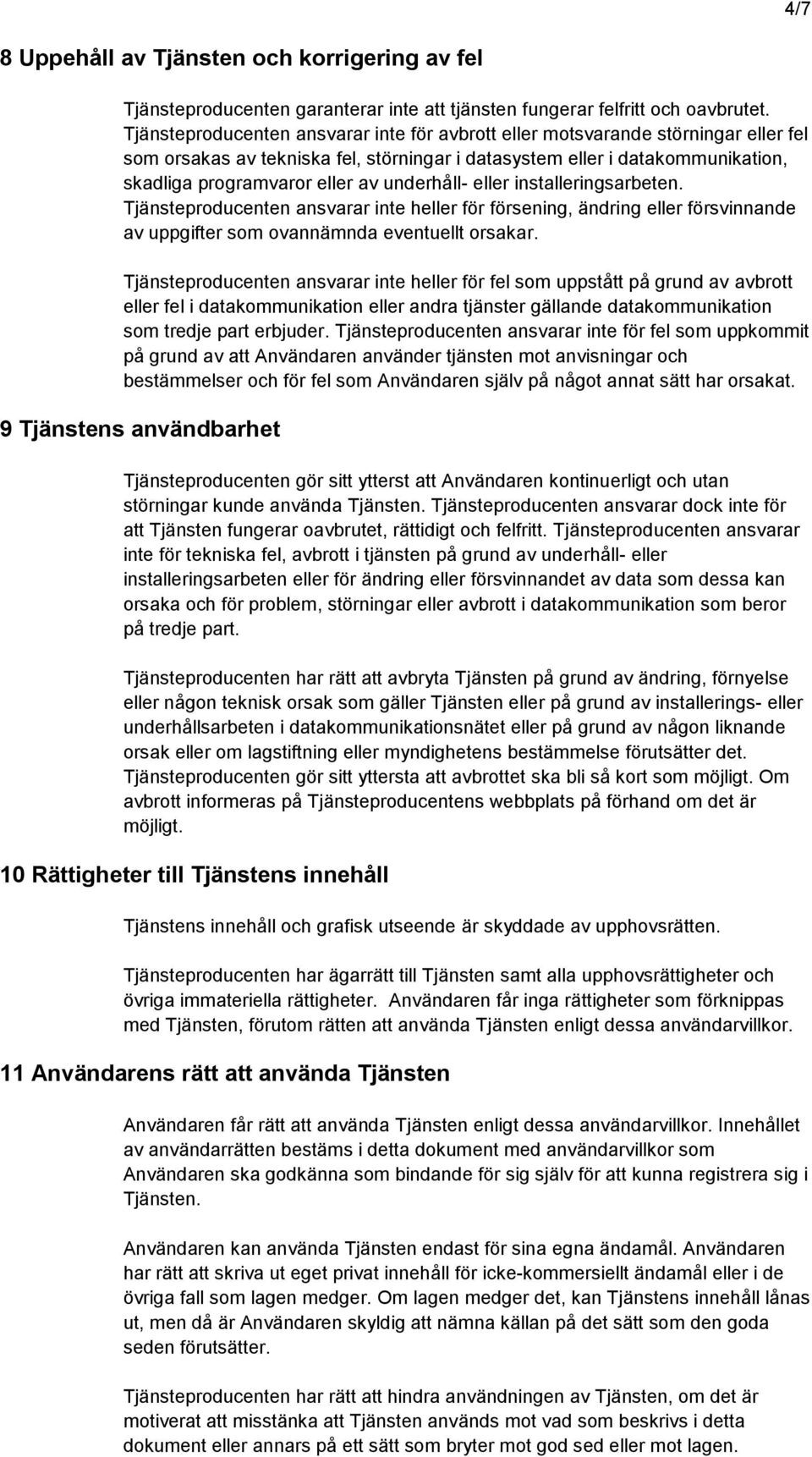 underhåll- eller installeringsarbeten. Tjänsteproducenten ansvarar inte heller för försening, ändring eller försvinnande av uppgifter som ovannämnda eventuellt orsakar.