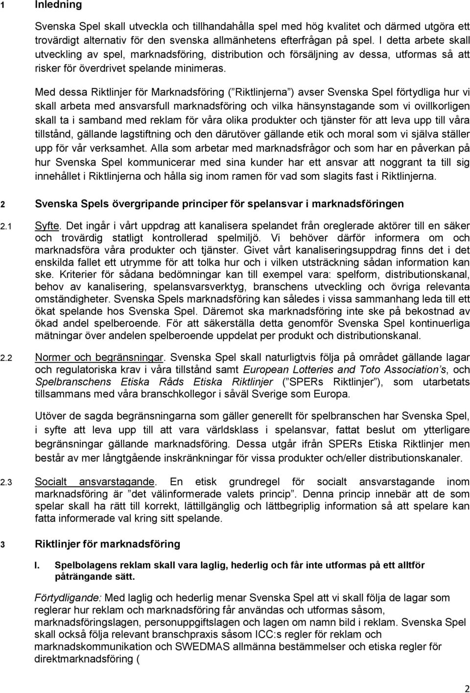 Med dessa Riktlinjer för Marknadsföring ( Riktlinjerna ) avser Svenska Spel förtydliga hur vi skall arbeta med ansvarsfull marknadsföring och vilka hänsynstagande som vi ovillkorligen skall ta i