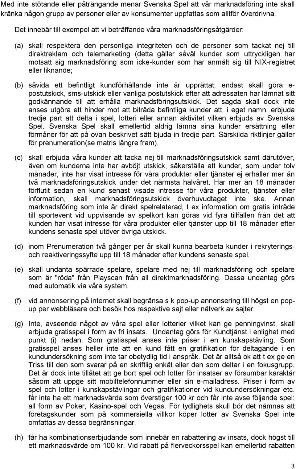 gäller såväl kunder som uttryckligen har motsatt sig marknadsföring som icke-kunder som har anmält sig till NIX-registret eller liknande; (b) såvida ett befintligt kundförhållande inte är upprättat,