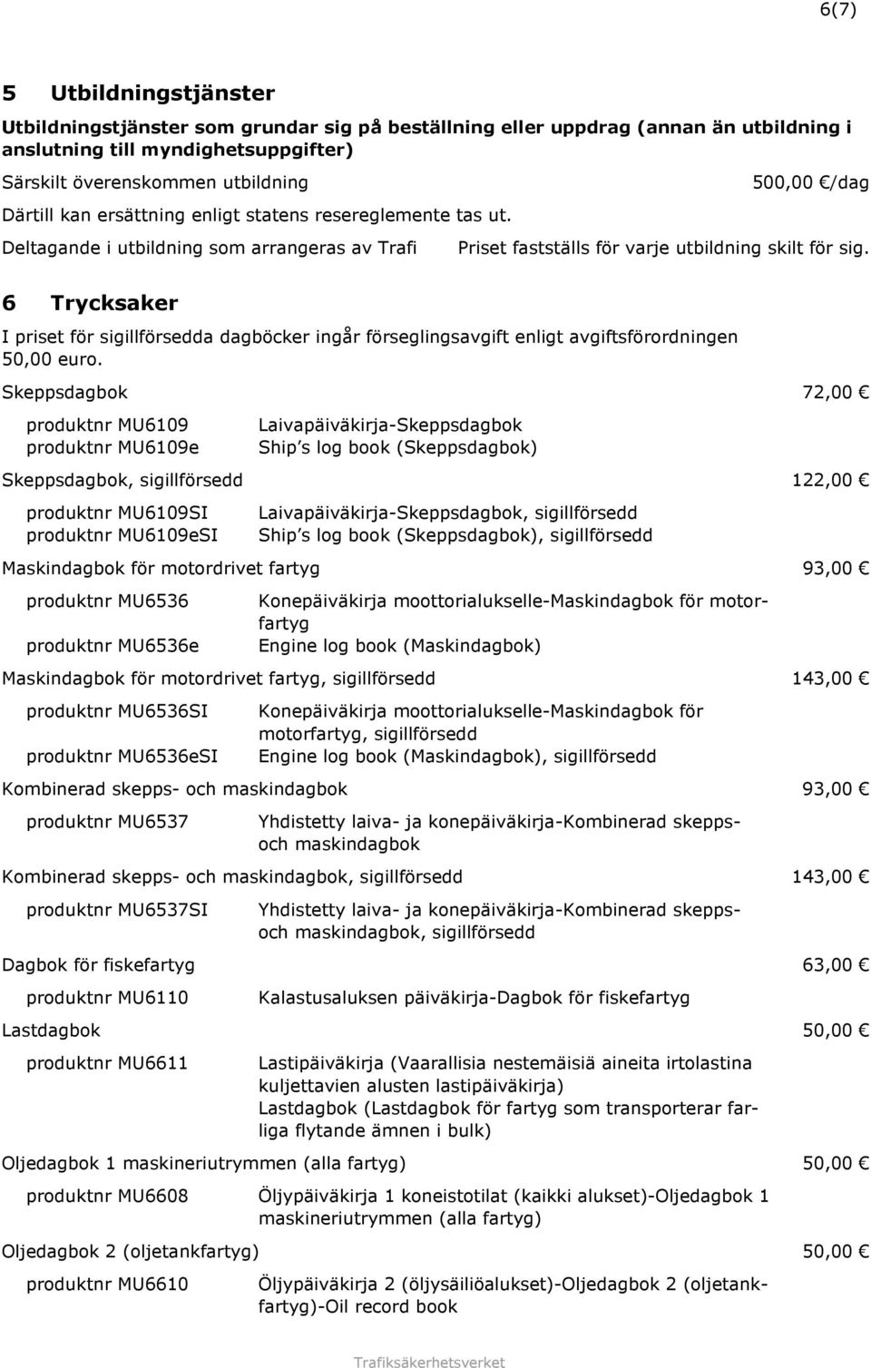 6 Trycksaker I priset för sigillförsedda dagböcker ingår förseglingsavgift enligt avgiftsförordningen 50,00 euro.