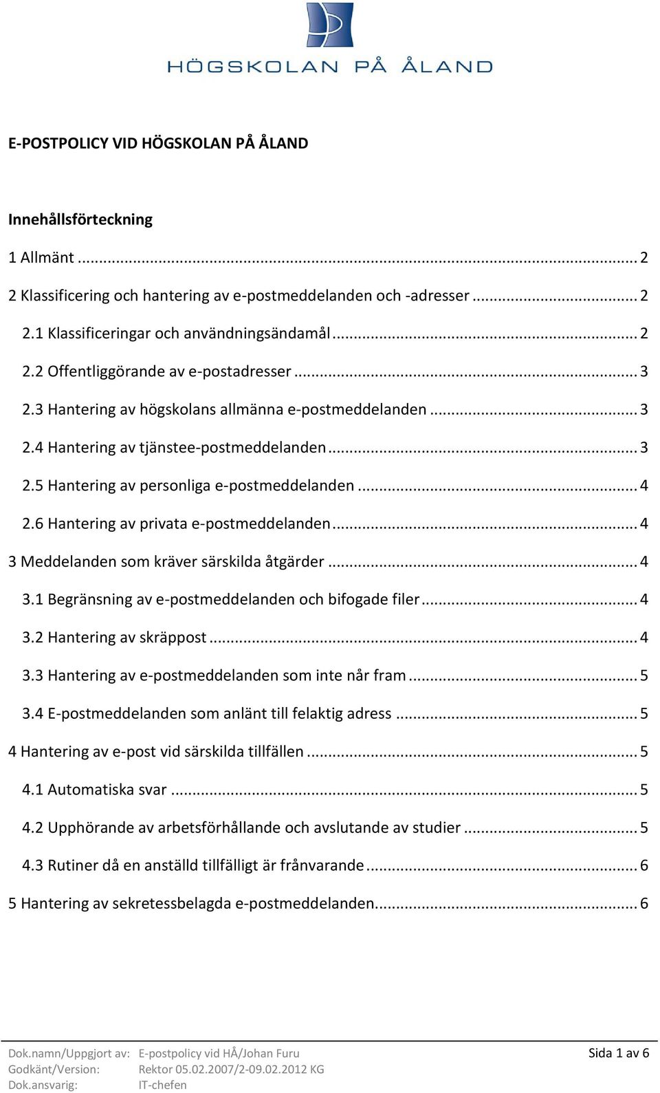 6 Hantering av privata e-postmeddelanden... 4 3 Meddelanden som kräver särskilda åtgärder... 4 3.1 Begränsning av e-postmeddelanden och bifogade filer... 4 3.2 Hantering av skräppost... 4 3.3 Hantering av e-postmeddelanden som inte når fram.