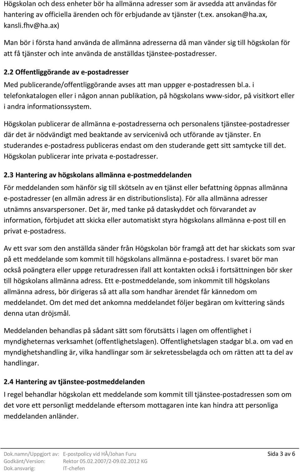 2 Offentliggörande av e-postadresser Med publicerande/offentliggörande avses att man uppger e-postadressen bl.a. i telefonkatalogen eller i någon annan publikation, på högskolans www-sidor, på visitkort eller i andra informationssystem.