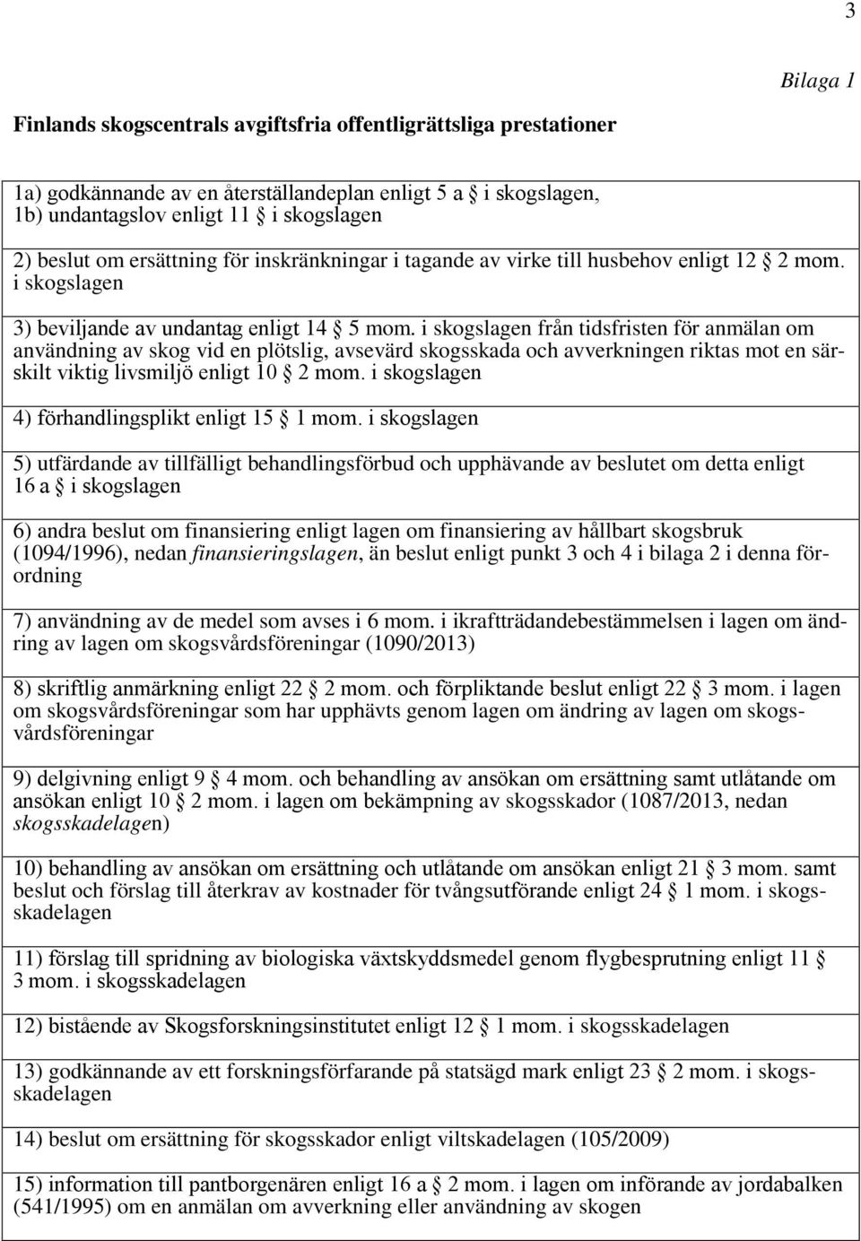 i skogslagen från tidsfristen för anmälan om användning av skog vid en plötslig, avsevärd skogsskada och avverkningen riktas mot en särskilt viktig livsmiljö enligt 10 2 mom.