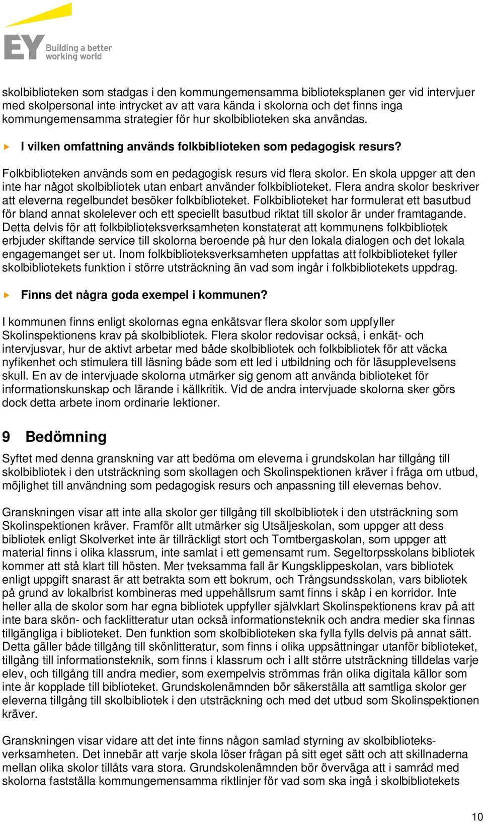 En skola uppger att den inte har något skolbibliotek utan enbart använder folkbiblioteket. Flera andra skolor beskriver att eleverna regelbundet besöker folkbiblioteket.