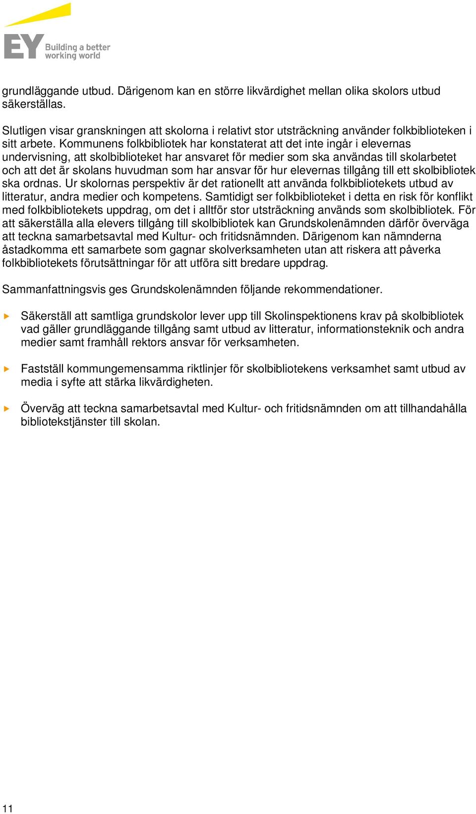 Kommunens folkbibliotek har konstaterat att det inte ingår i elevernas undervisning, att skolbiblioteket har ansvaret för medier som ska användas till skolarbetet och att det är skolans huvudman som