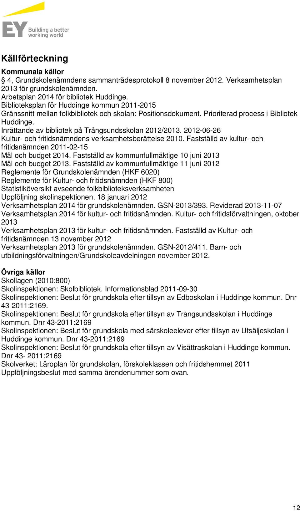 Inrättande av bibliotek på Trångsundsskolan 2012/2013. 2012-06-26 Kultur- och fritidsnämndens verksamhetsberättelse 2010. Fastställd av kultur- och fritidsnämnden 2011-02-15 Mål och budget 2014.