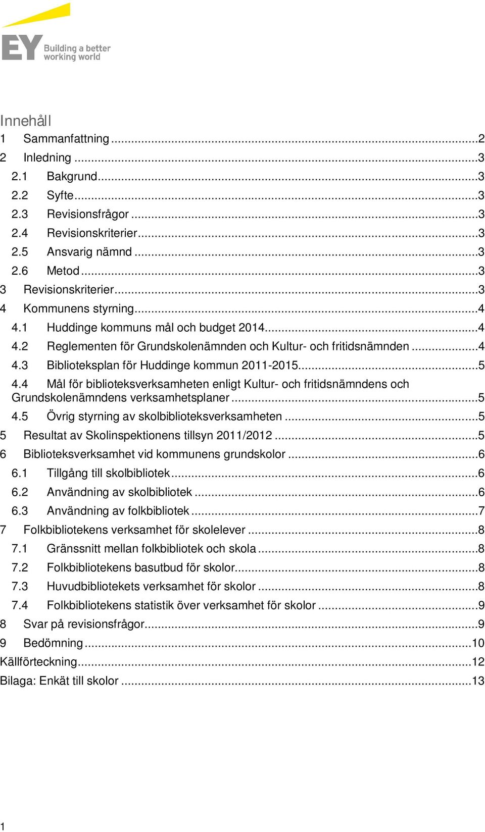 4 Mål för biblioteksverksamheten enligt Kultur- och fritidsnämndens och Grundskolenämndens verksamhetsplaner...5 4.5 Övrig styrning av skolbiblioteksverksamheten.