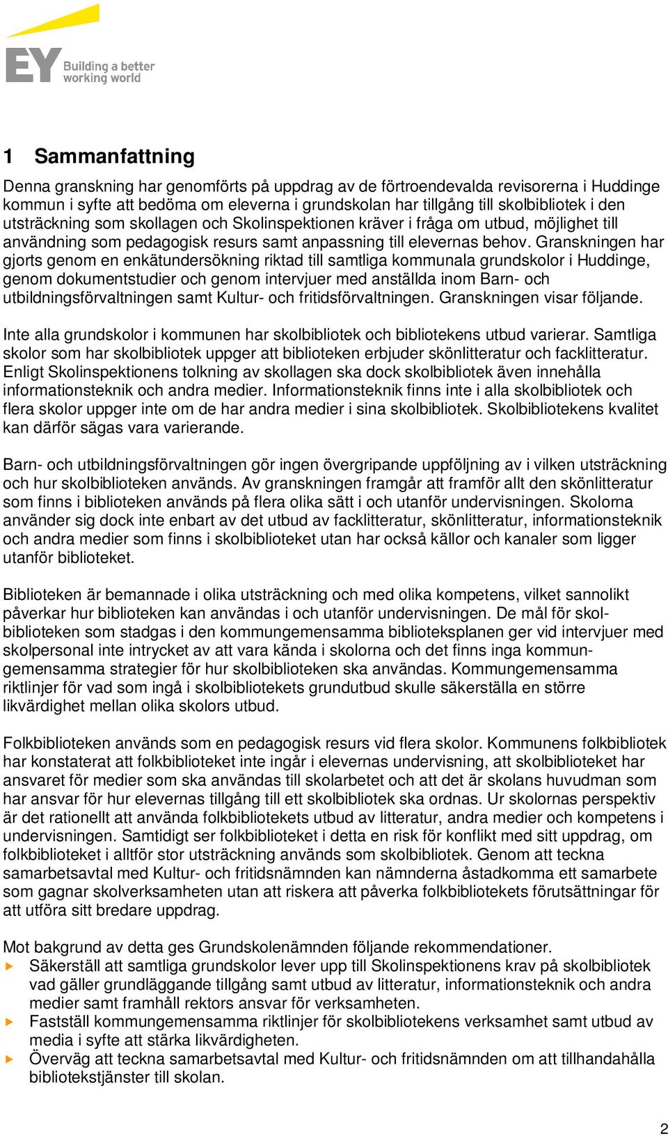 Granskningen har gjorts genom en enkätundersökning riktad till samtliga kommunala grundskolor i Huddinge, genom dokumentstudier och genom intervjuer med anställda inom Barn- och