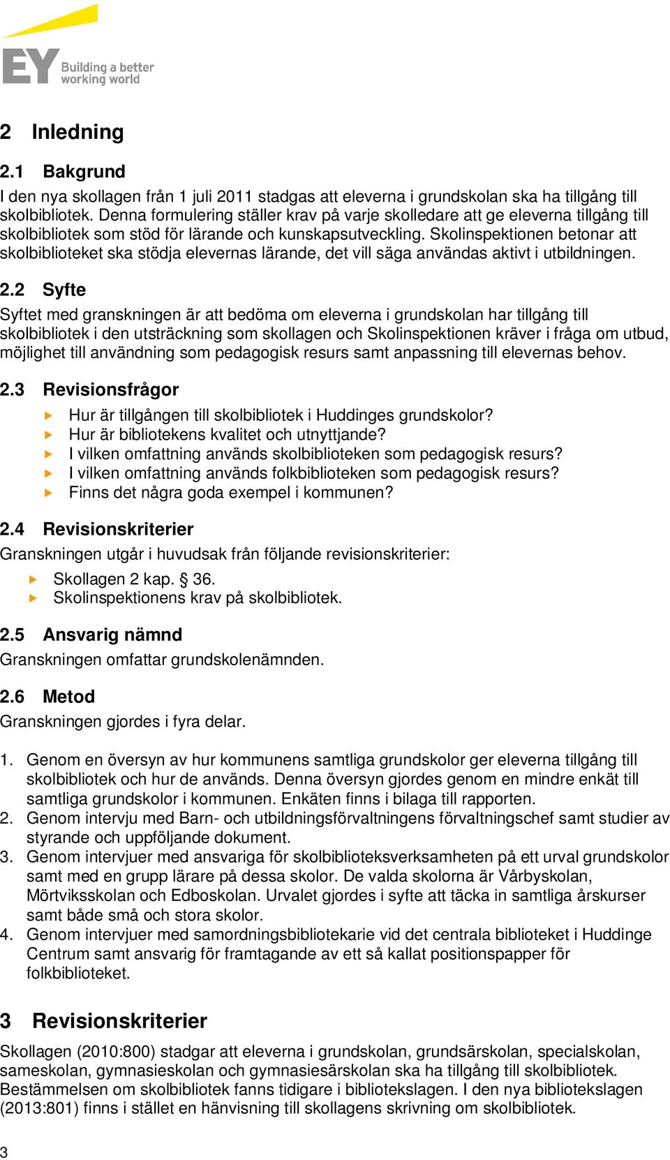 Skolinspektionen betonar att skolbiblioteket ska stödja elevernas lärande, det vill säga användas aktivt i utbildningen. 2.