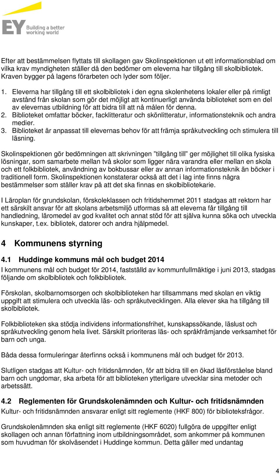 Eleverna har tillgång till ett skolbibliotek i den egna skolenhetens lokaler eller på rimligt avstånd från skolan som gör det möjligt att kontinuerligt använda biblioteket som en del av elevernas