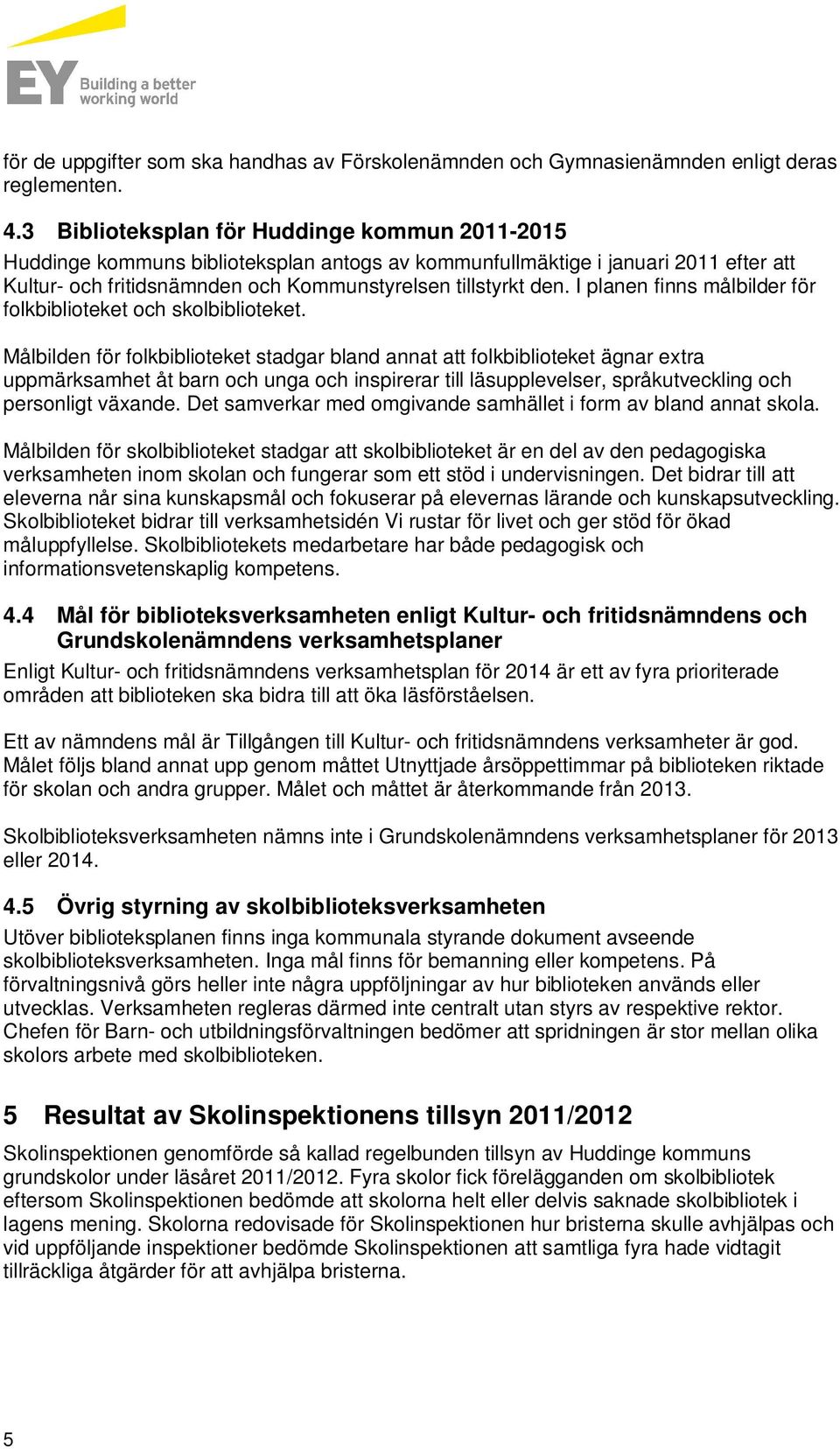 I planen finns målbilder för folkbiblioteket och skolbiblioteket.