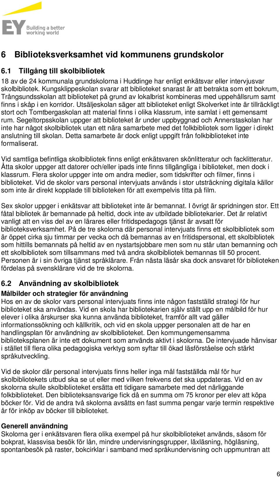 Utsäljeskolan säger att biblioteket enligt Skolverket inte är tillräckligt stort och Tomtbergaskolan att material finns i olika klassrum, inte samlat i ett gemensamt rum.