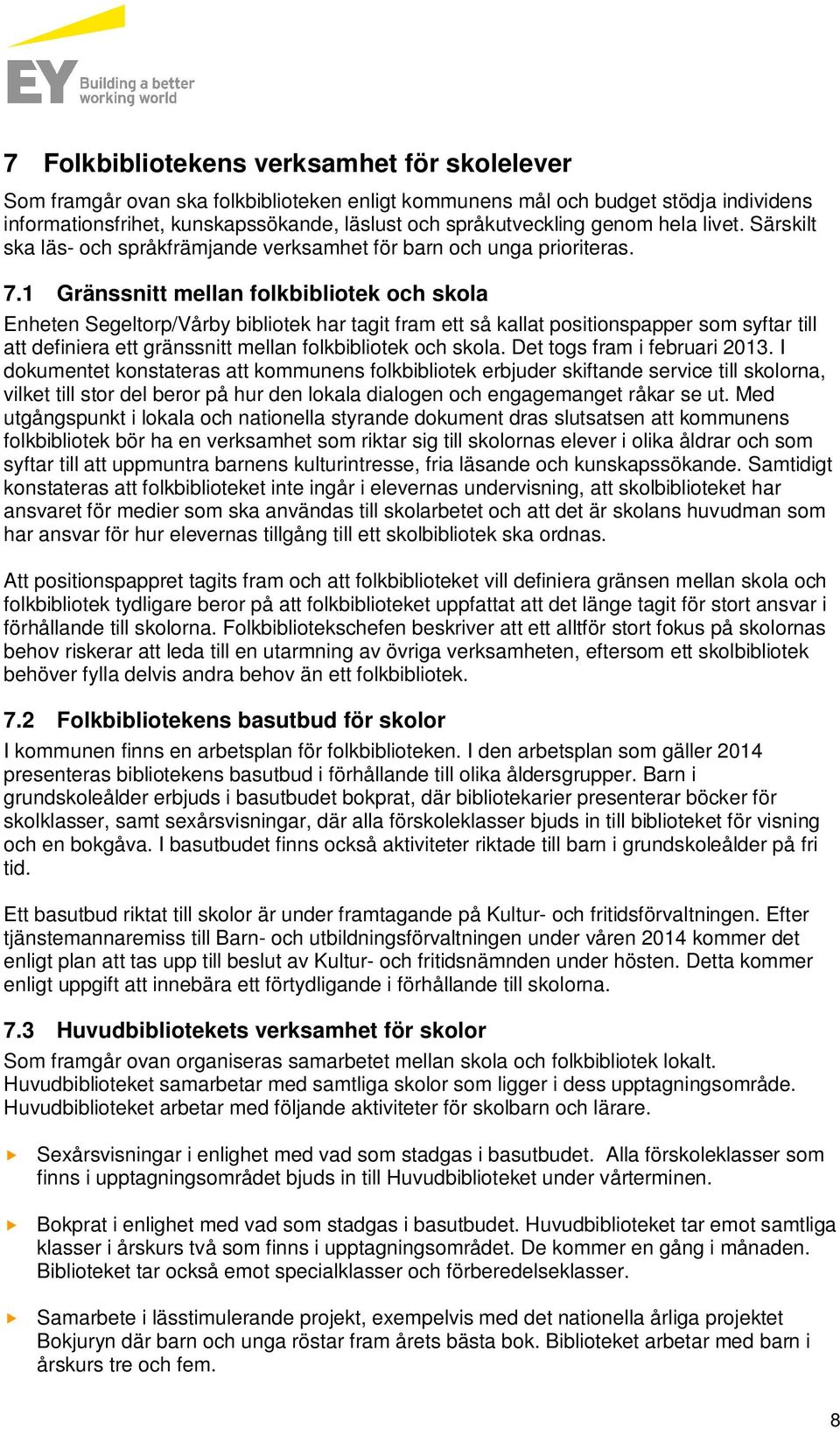 1 Gränssnitt mellan folkbibliotek och skola Enheten Segeltorp/Vårby bibliotek har tagit fram ett så kallat positionspapper som syftar till att definiera ett gränssnitt mellan folkbibliotek och skola.