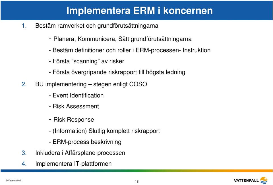 roller i ERM-processen- Instruktion - Första scanning av risker - Första övergripande riskrapport till högsta ledning 2.