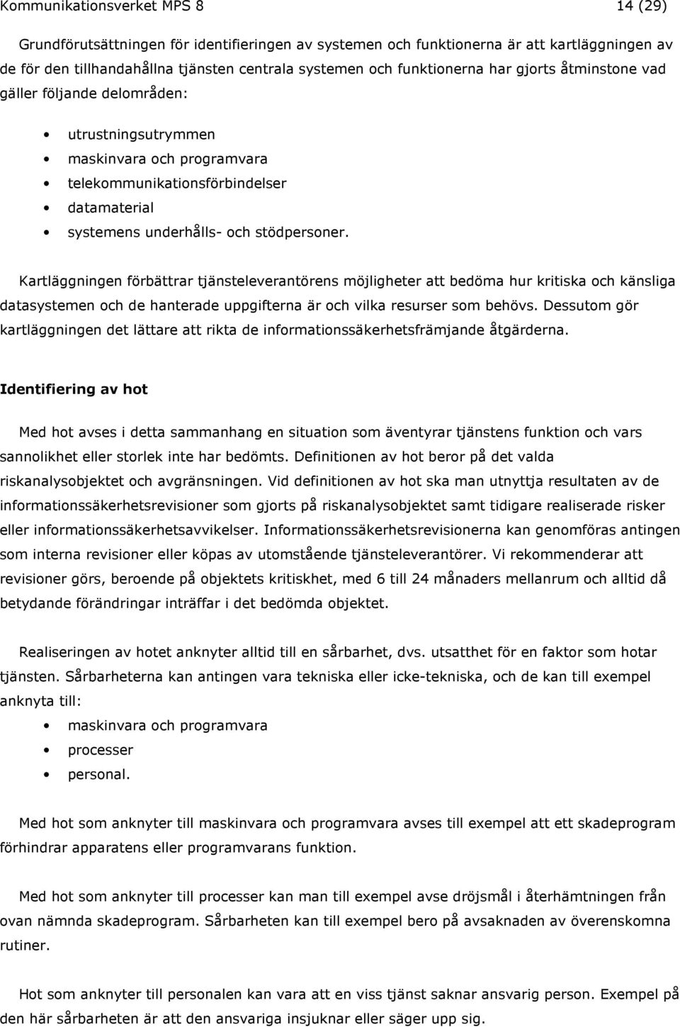 Kartläggningen förbättrar tjänsteleverantörens möjligheter att bedöma hur kritiska och känsliga datasystemen och de hanterade uppgifterna är och vilka resurser som behövs.