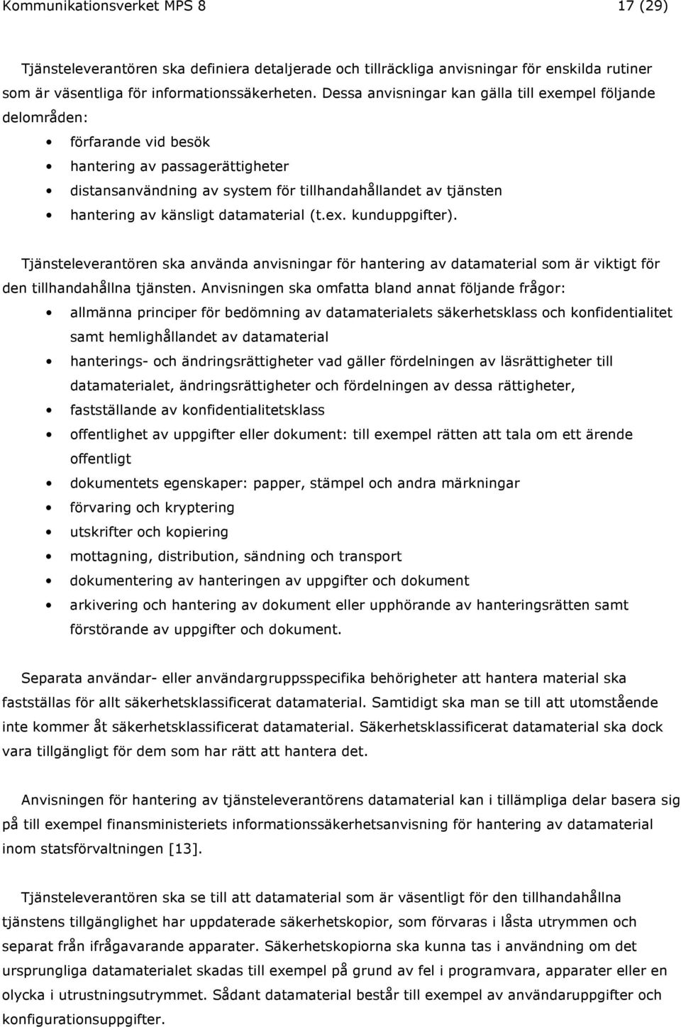 datamaterial (t.ex. kunduppgifter). Tjänsteleverantören ska använda anvisningar för hantering av datamaterial som är viktigt för den tillhandahållna tjänsten.