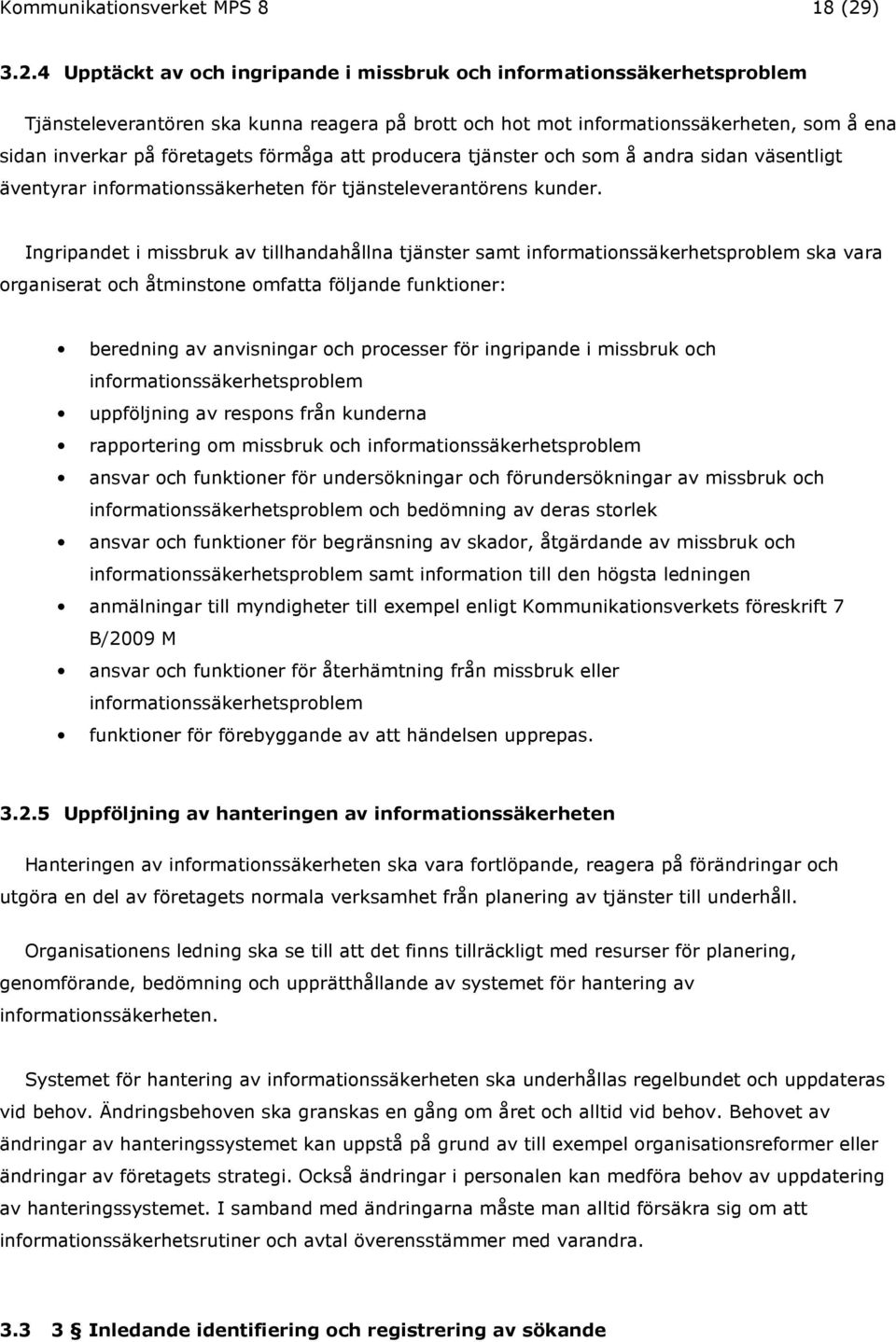 4 Upptäckt av och ingripande i missbruk och informationssäkerhetsproblem Tjänsteleverantören ska kunna reagera på brott och hot mot informationssäkerheten, som å ena sidan inverkar på företagets