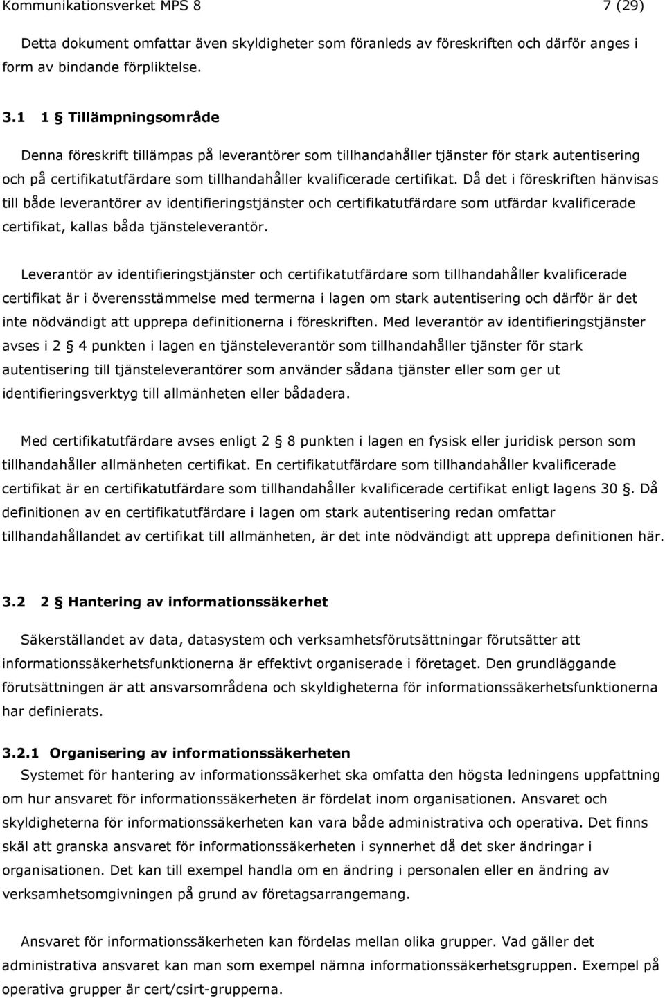 Då det i föreskriften hänvisas till både leverantörer av identifieringstjänster och certifikatutfärdare som utfärdar kvalificerade certifikat, kallas båda tjänsteleverantör.