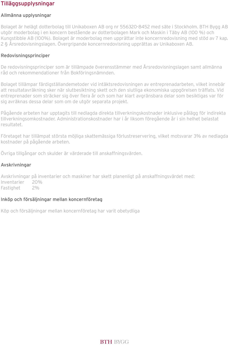 Bolaget är moderbolag men upprättar inte koncernredovisning med stöd av 7 kap. 2 Årsredovisningslagen. Övergripande koncernredovisning upprättas av Unikaboxen AB.