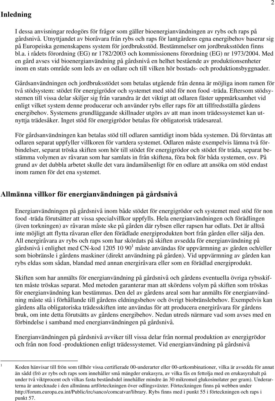 Med en gård avses vid bioenergianvändning på gårdsnivå en helhet bestående av produktionsenheter inom en stats område som leds av en odlare och till vilken hör bostads- och produktionsbyggnader.