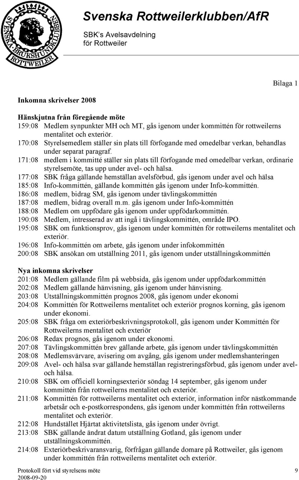 171:08 medlem i kommitté ställer sin plats till förfogande med omedelbar verkan, ordinarie styrelsemöte, tas upp under avel- och hälsa.