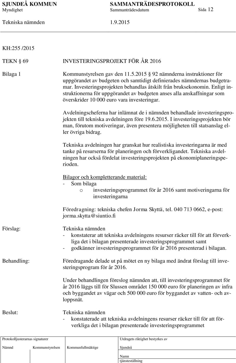 Avdelningscheferna har inlämnat de i nämnden behandlade investeringsprojekten till tekniska avdelningen före 19.6.2015.