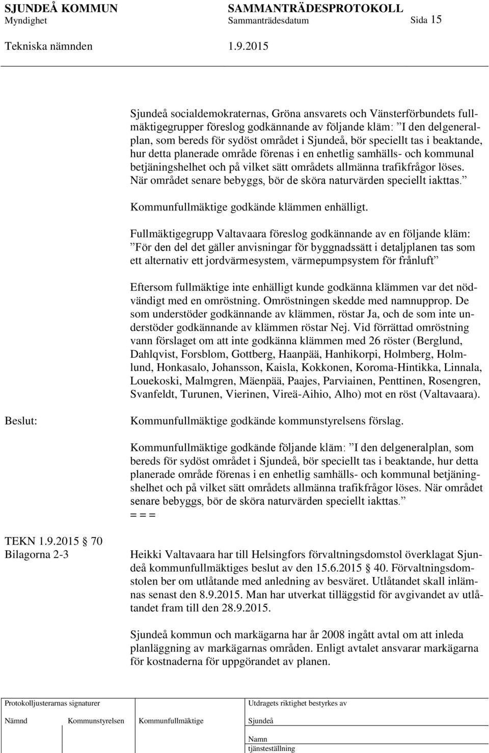 När området senare bebyggs, bör de sköra naturvärden speciellt iakttas. Kommunfullmäktige godkände klämmen enhälligt.