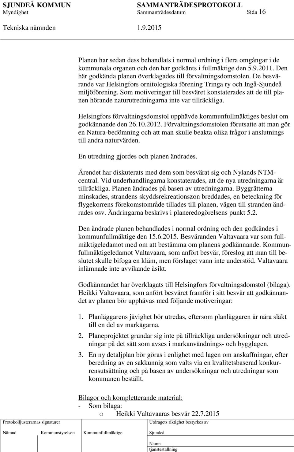 Som motiveringar till besväret konstaterades att de till planen hörande naturutredningarna inte var tillräckliga.