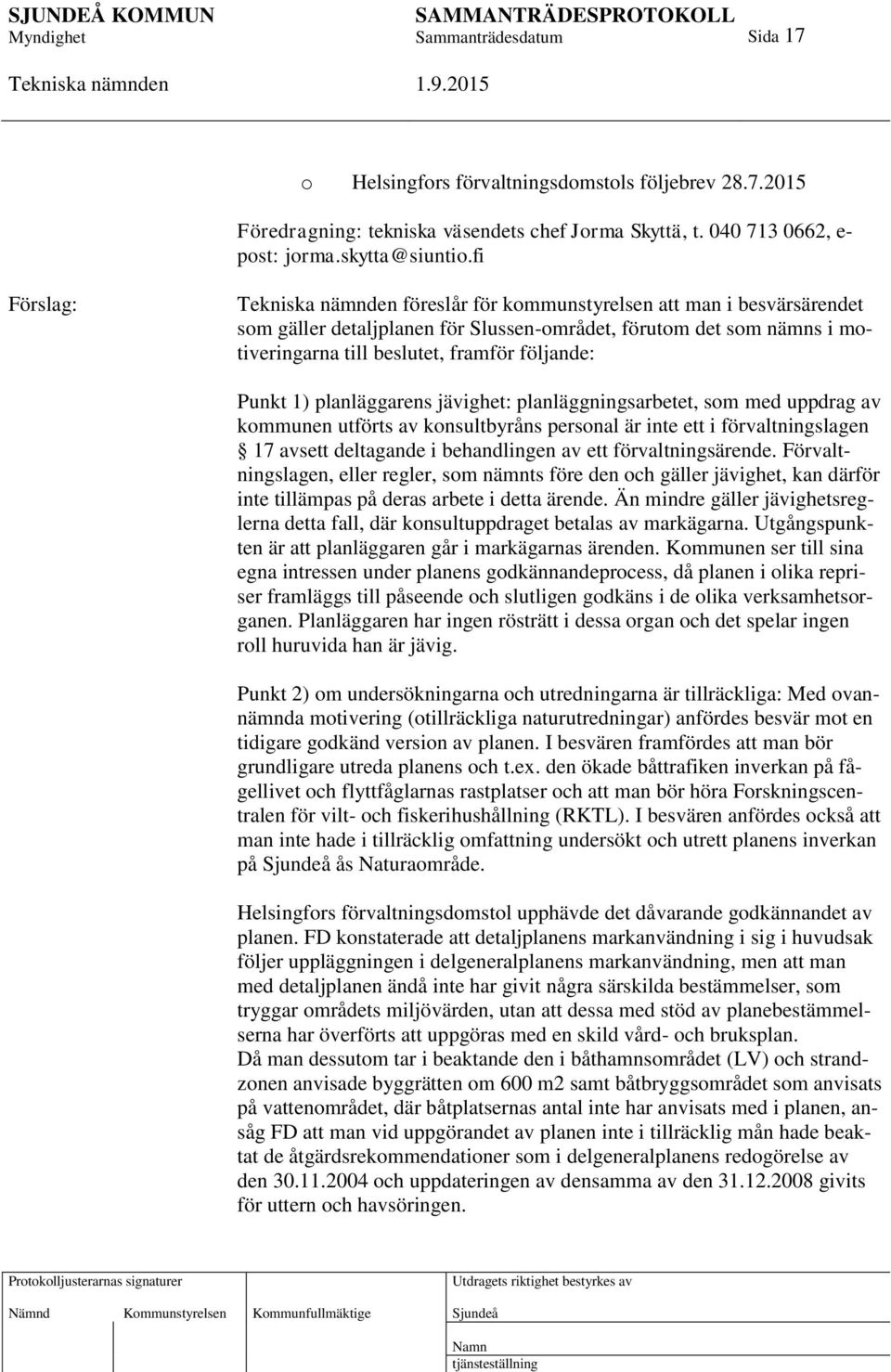 planläggarens jävighet: planläggningsarbetet, som med uppdrag av kommunen utförts av konsultbyråns personal är inte ett i förvaltningslagen 17 avsett deltagande i behandlingen av ett
