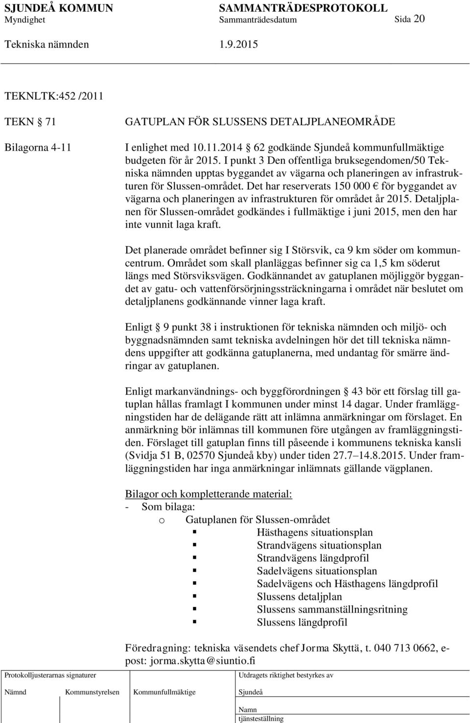Det har reserverats 150 000 för byggandet av vägarna och planeringen av infrastrukturen för området år 2015.