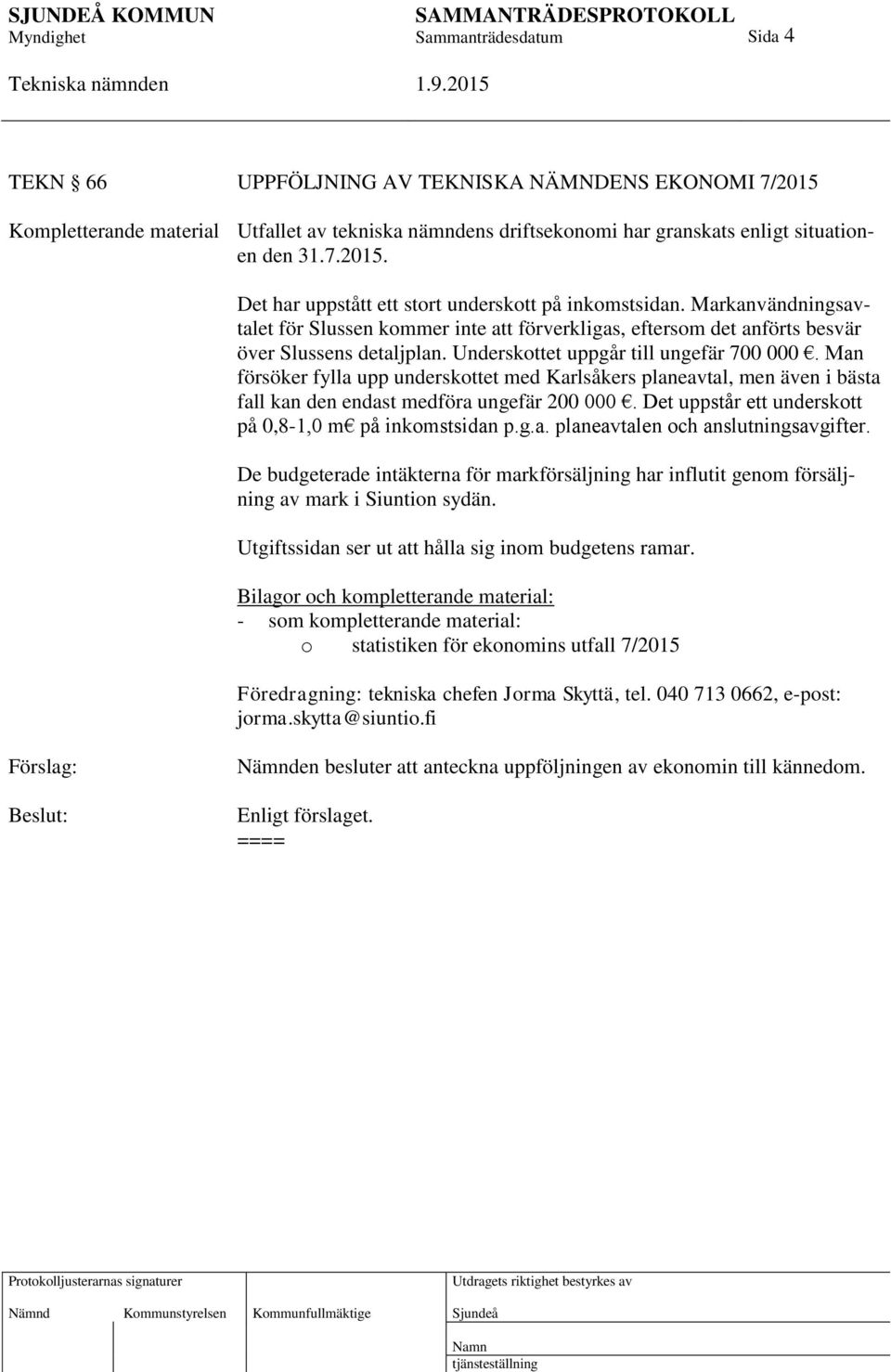 Man försöker fylla upp underskottet med Karlsåkers planeavtal, men även i bästa fall kan den endast medföra ungefär 200 000. Det uppstår ett underskott på 0,8-1,0 m på inkomstsidan p.g.a. planeavtalen och anslutningsavgifter.