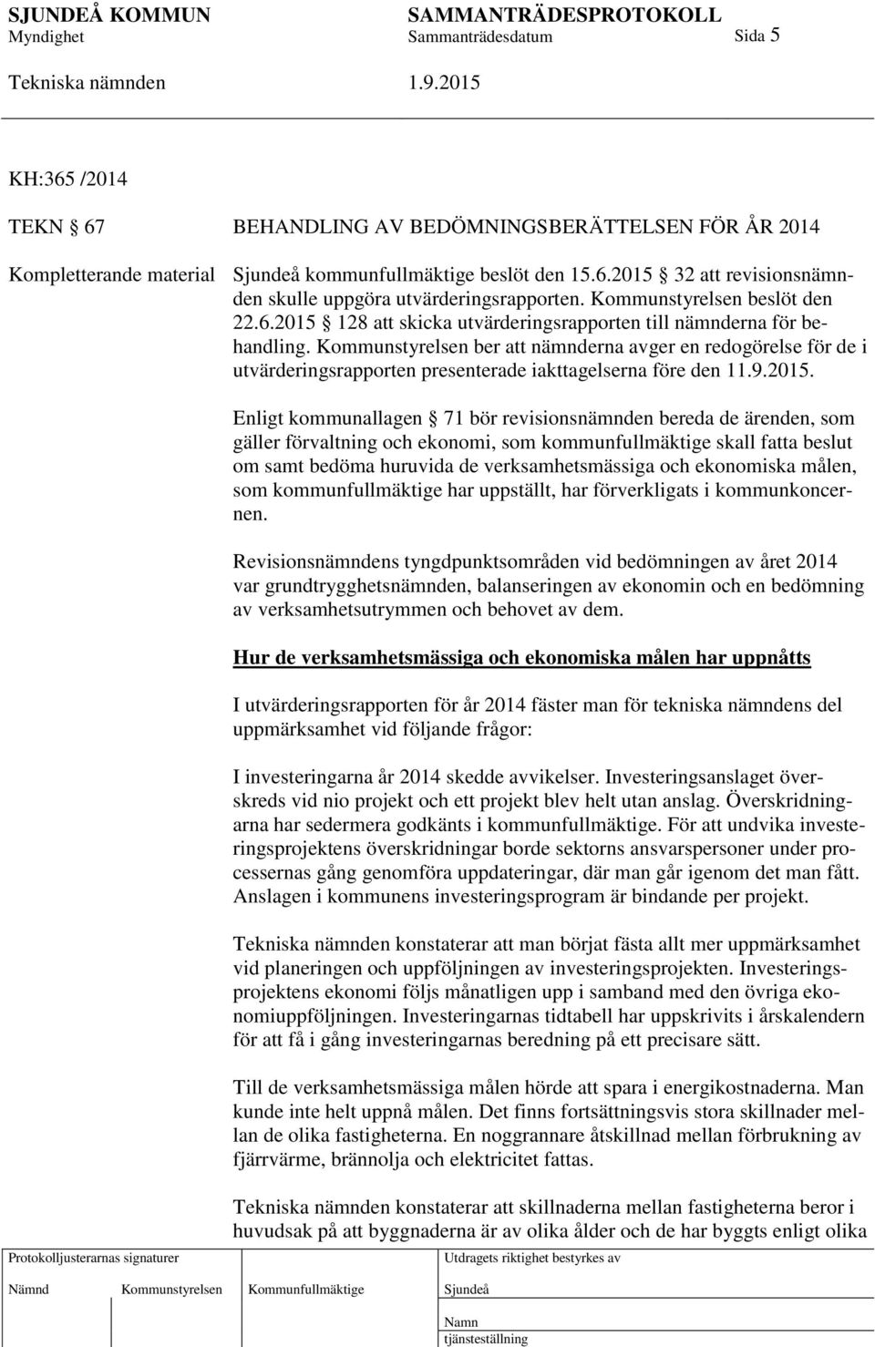 Kommunstyrelsen ber att nämnderna avger en redogörelse för de i utvärderingsrapporten presenterade iakttagelserna före den 1.