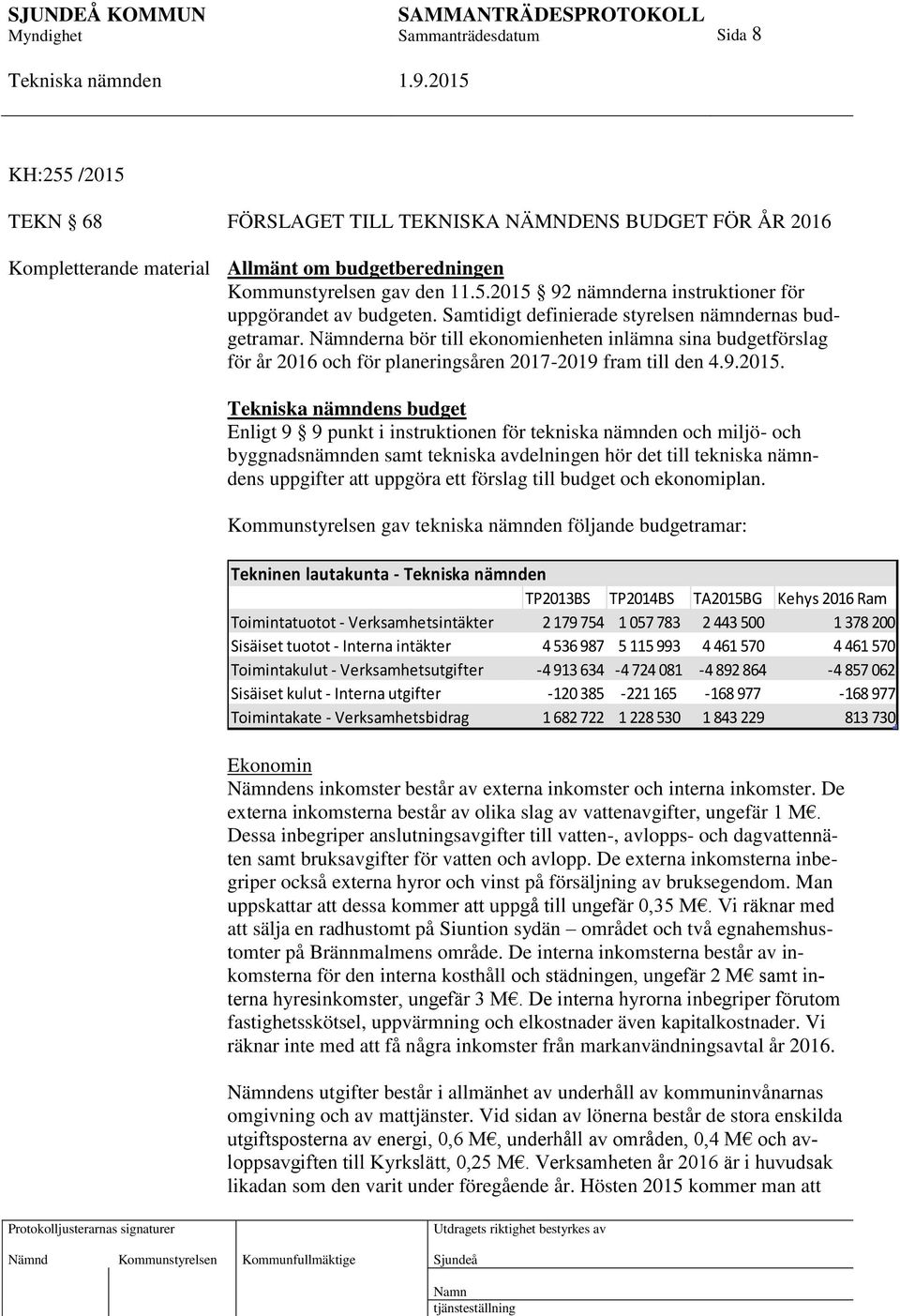 s budget Enligt 9 9 punkt i instruktionen för tekniska nämnden och miljö- och byggnadsnämnden samt tekniska avdelningen hör det till tekniska nämndens uppgifter att uppgöra ett förslag till budget