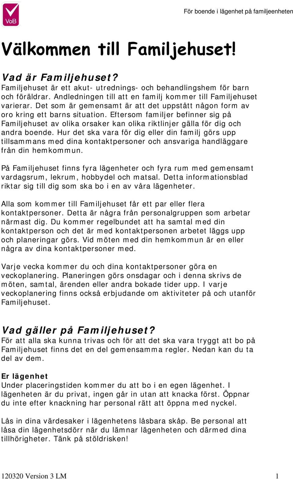 Eftersom familjer befinner sig på Familjehuset av olika orsaker kan olika riktlinjer gälla för dig och andra boende.