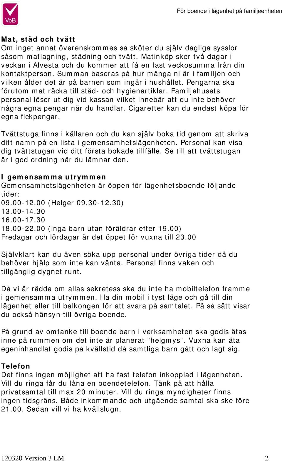 Summan baseras på hur många ni är i familjen och vilken ålder det är på barnen som ingår i hushållet. Pengarna ska förutom mat räcka till städ- och hygienartiklar.