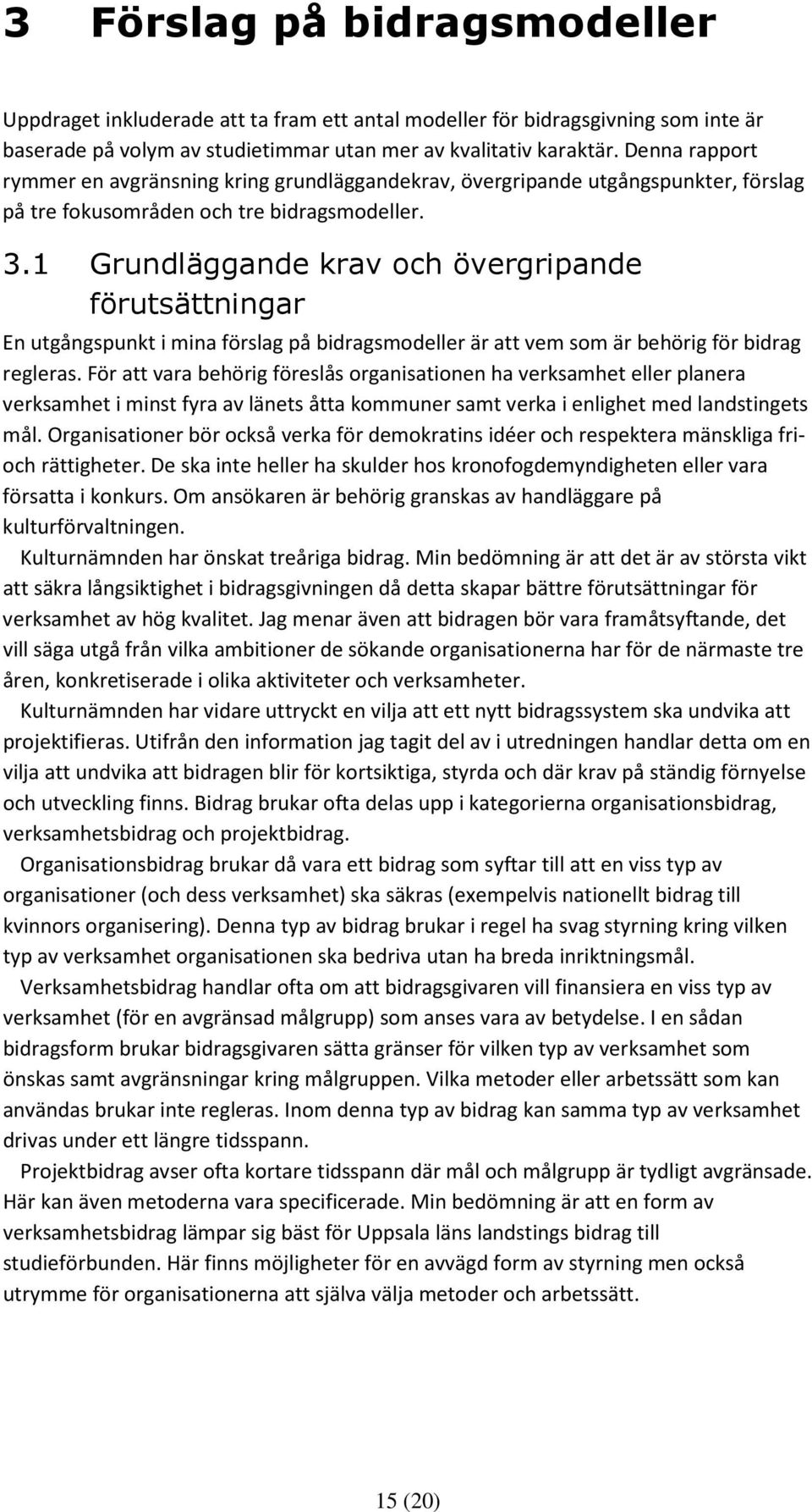 1 Grundläggande krav och övergripande förutsättningar En utgångspunkt i mina förslag på bidragsmodeller är att vem som är behörig för bidrag regleras.