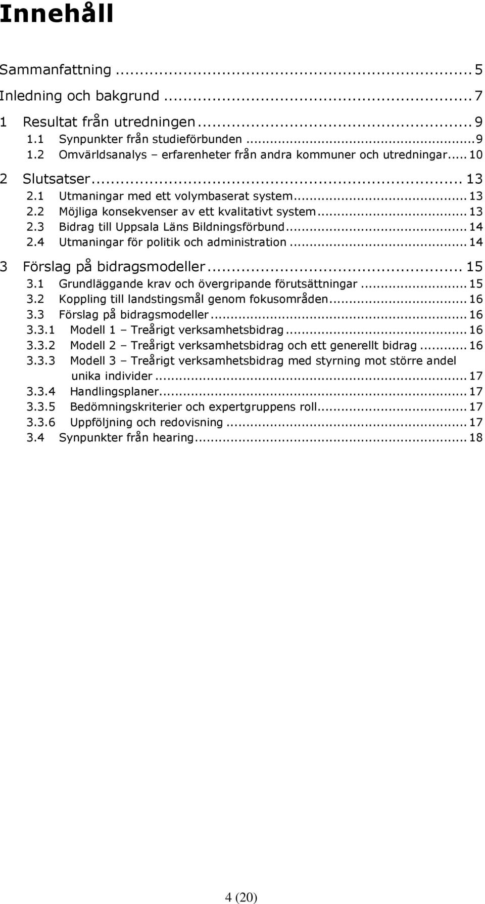 4 Utmaningar för politik och administration...14 3 Förslag på bidragsmodeller... 15 3.1 Grundläggande krav och övergripande förutsättningar...15 3.2 Koppling till landstingsmål genom fokusområden.
