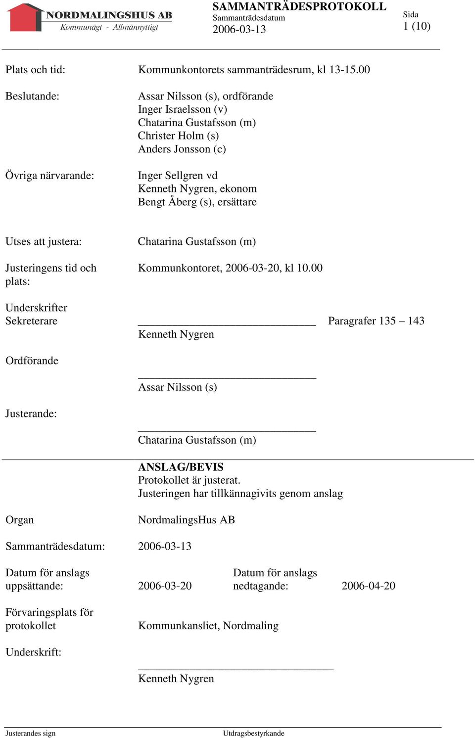 Åberg (s), ersättare Utses att justera: Justeringens tid och plats: Underskrifter Sekreterare Ordförande Justerande: Chatarina Gustafsson (m) Kommunkontoret, 2006-03-20, kl 10.