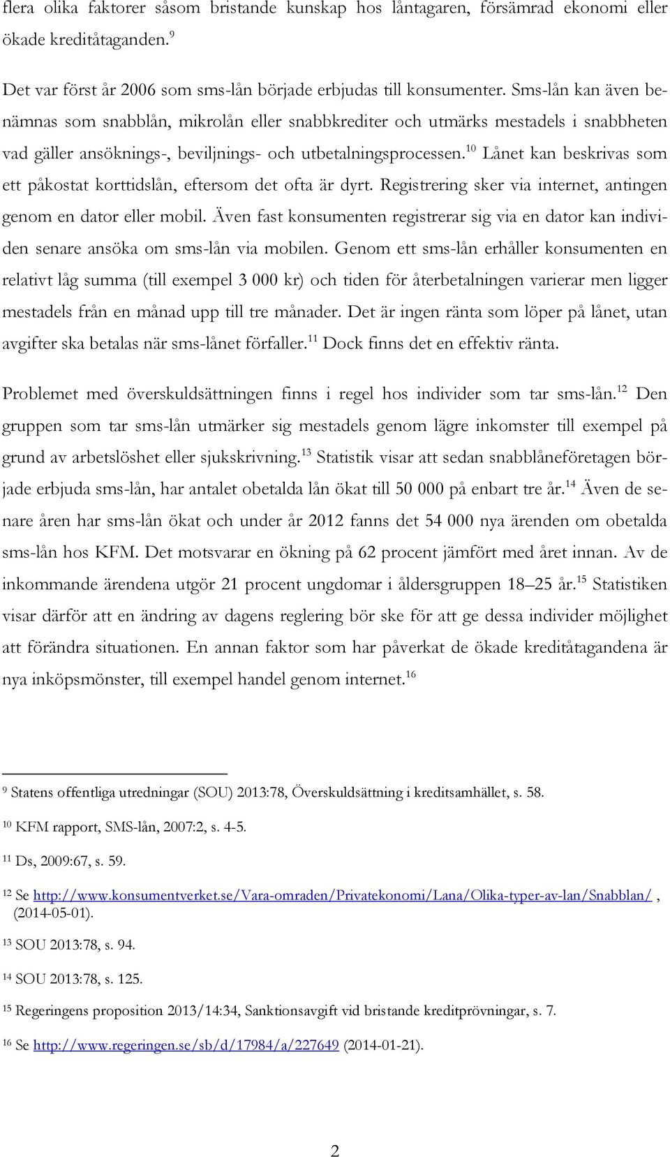 10 Lånet kan beskrivas som ett påkostat korttidslån, eftersom det ofta är dyrt. Registrering sker via internet, antingen genom en dator eller mobil.