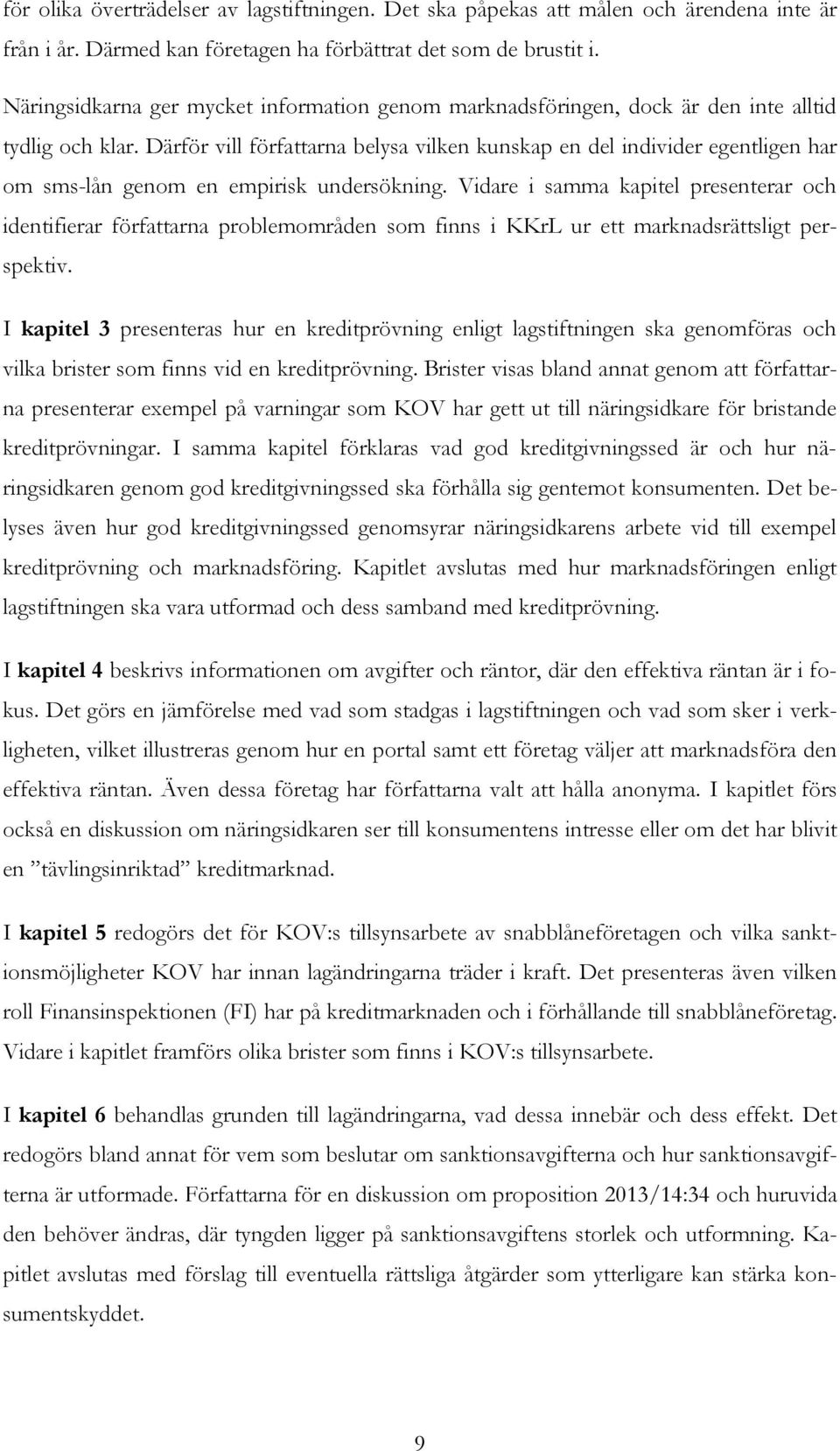 Därför vill författarna belysa vilken kunskap en del individer egentligen har om sms-lån genom en empirisk undersökning.