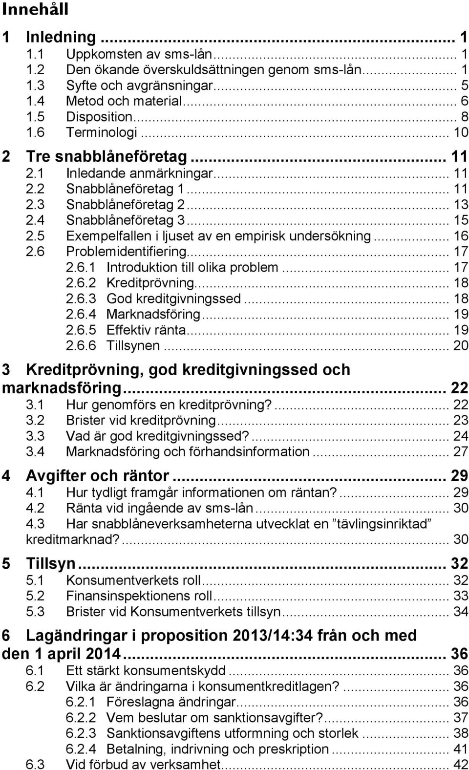 5 Exempelfallen i ljuset av en empirisk undersökning... 16 2.6 Problemidentifiering... 17 2.6.1 Introduktion till olika problem... 17 2.6.2 Kreditprövning... 18 2.6.3 God kreditgivningssed... 18 2.6.4 Marknadsföring.
