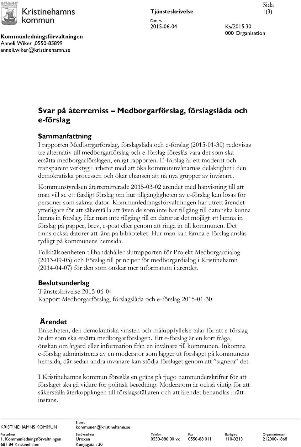 och e-förslag (2015-01-30) redovisas tre alternativ till medborgarförslag och e-förslag föreslås vara det som ska ersätta medborgarförslagen, enligt rapporten.