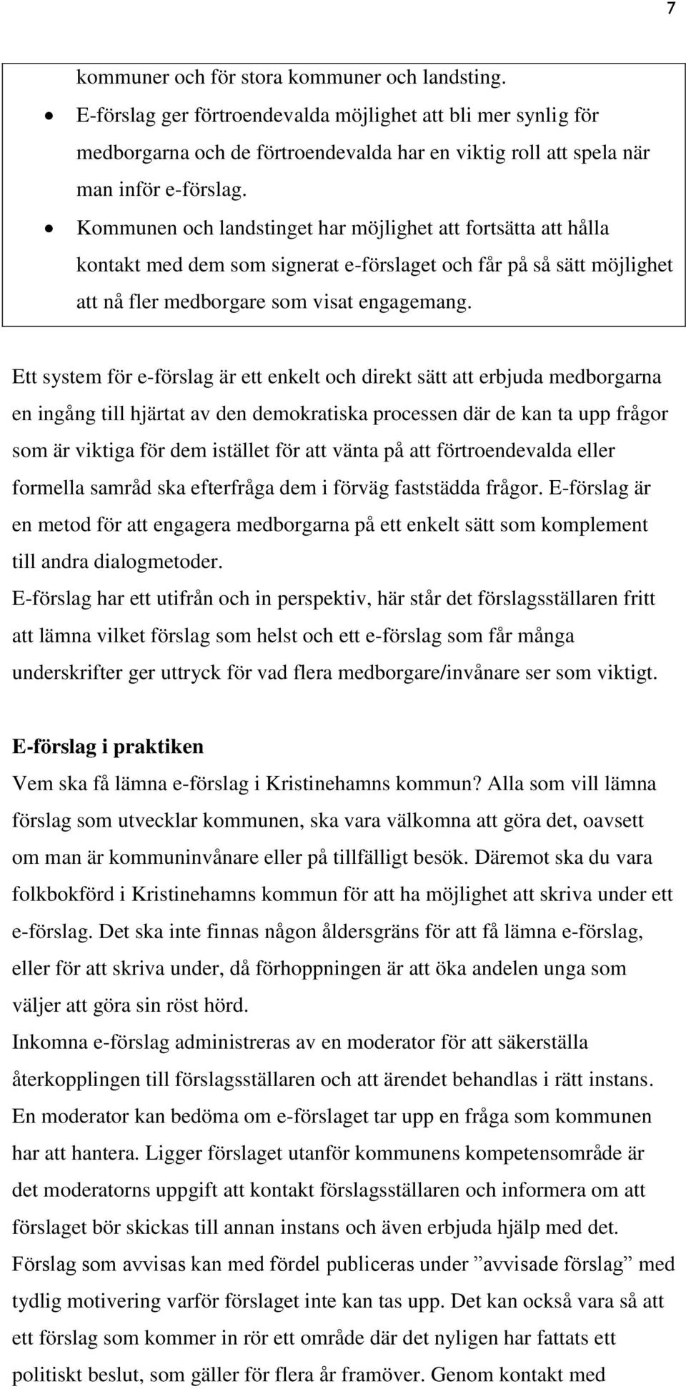 Ett system för e-förslag är ett enkelt och direkt sätt att erbjuda medborgarna en ingång till hjärtat av den demokratiska processen där de kan ta upp frågor som är viktiga för dem istället för att