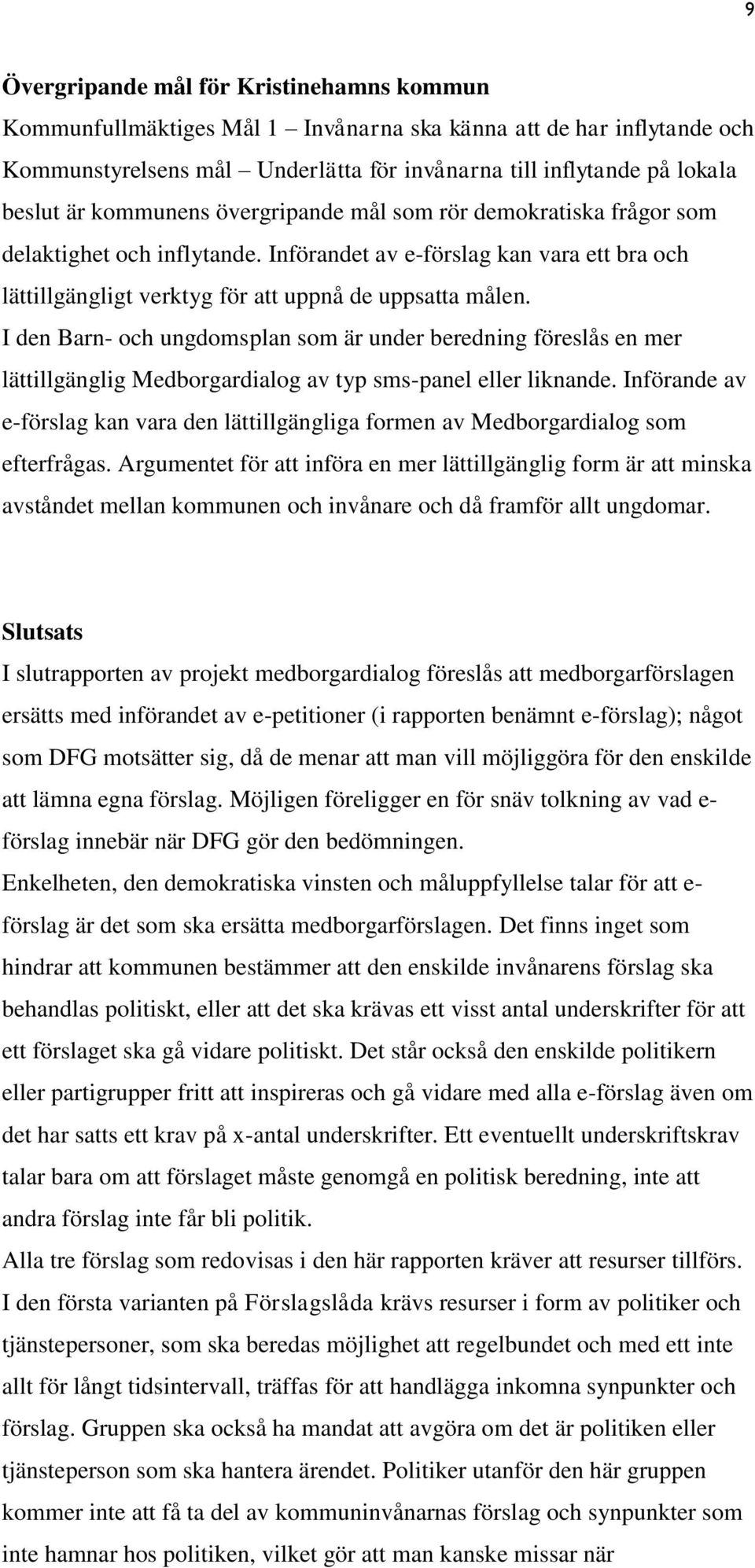 I den Barn- och ungdomsplan som är under beredning föreslås en mer lättillgänglig Medborgardialog av typ sms-panel eller liknande.