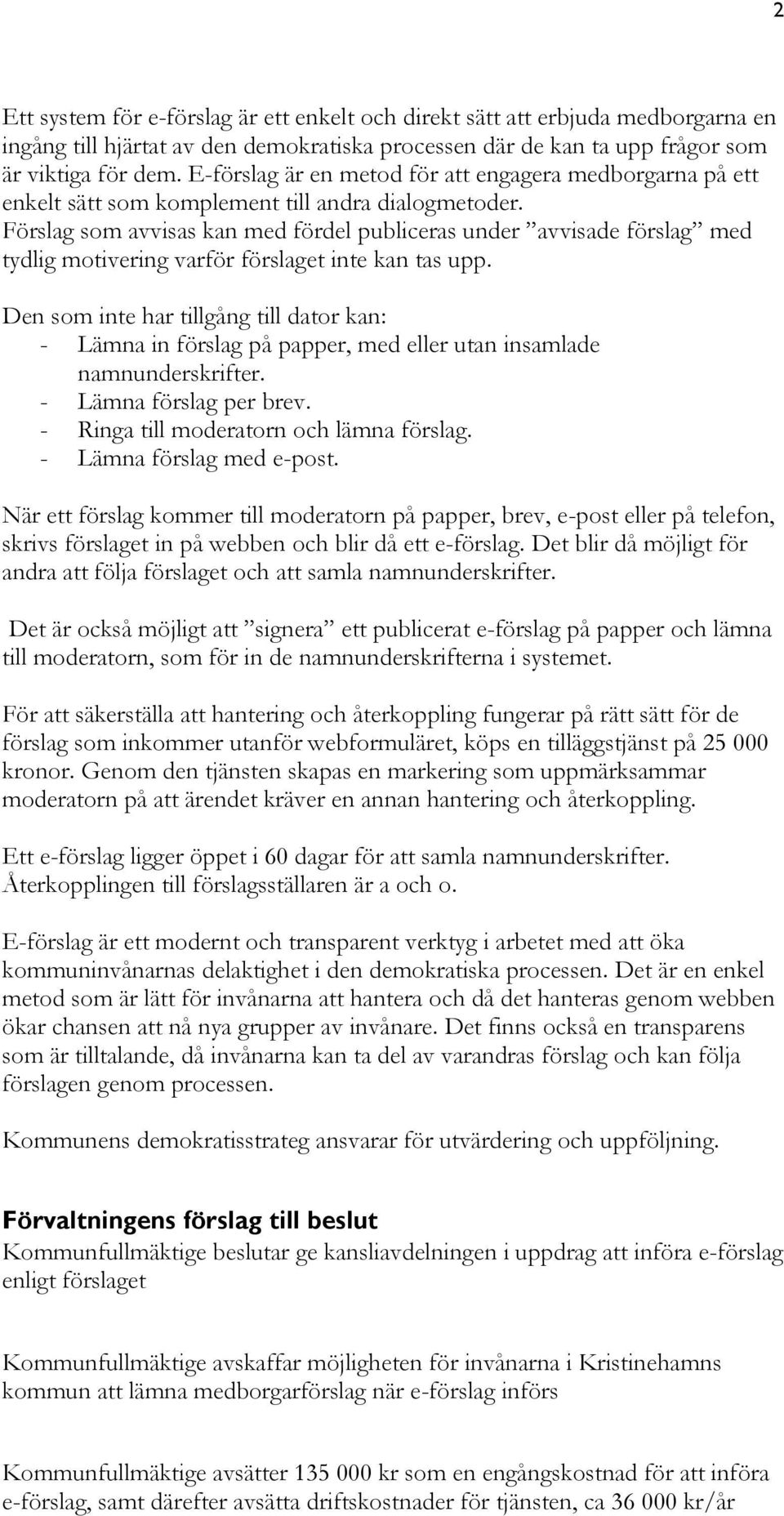 Förslag som avvisas kan med fördel publiceras under avvisade förslag med tydlig motivering varför förslaget inte kan tas upp.