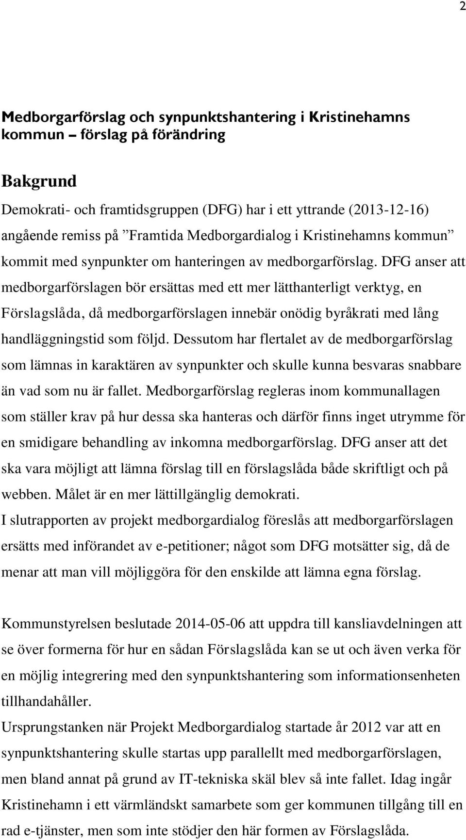 DFG anser att medborgarförslagen bör ersättas med ett mer lätthanterligt verktyg, en Förslagslåda, då medborgarförslagen innebär onödig byråkrati med lång handläggningstid som följd.